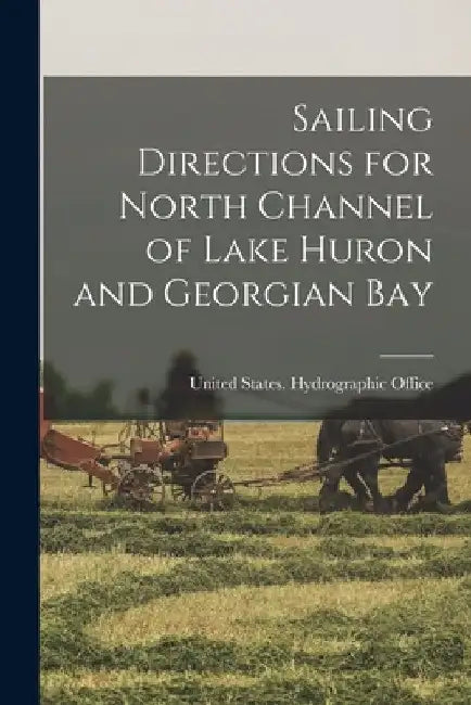 Sailing Directions for North Channel of Lake Huron and Georgian Bay by United States Hydrographic Office