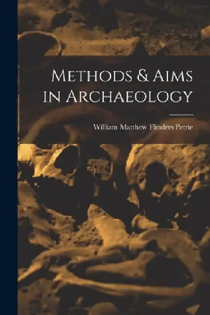 Methods & Aims in Archaeology by William Matthew Flinders Petrie