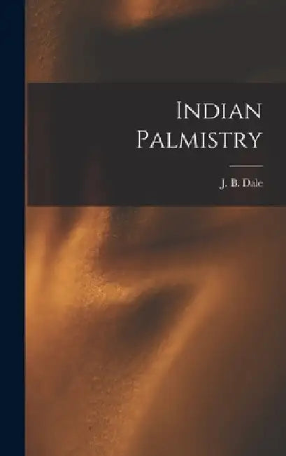 Indian Palmistry by J. B. Dale