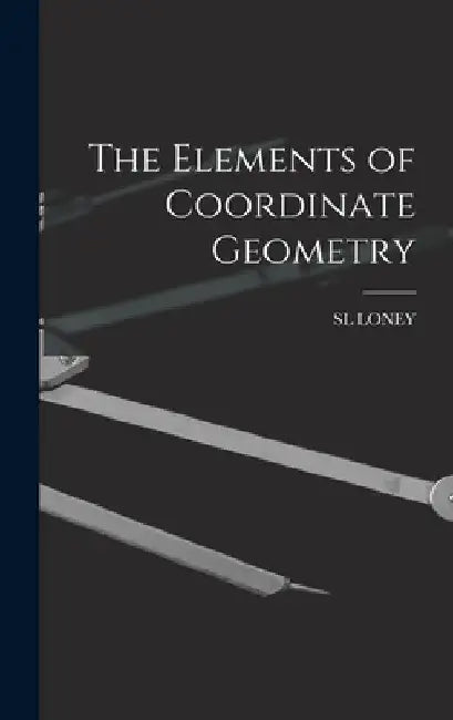 The Elements of Coordinate Geometry by Sl Loney