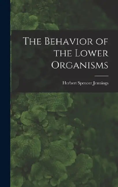 The Behavior of the Lower Organisms by Herbert Spencer Jennings