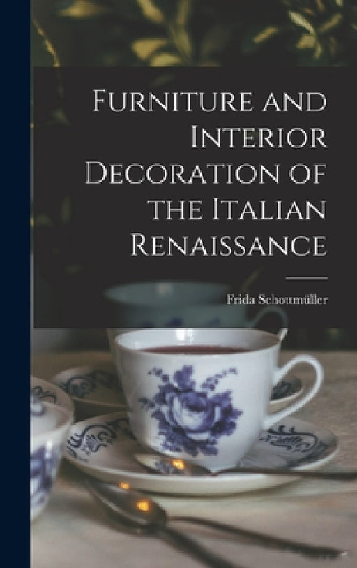 Furniture and Interior Decoration of the Italian Renaissance by Frida Schottmüller