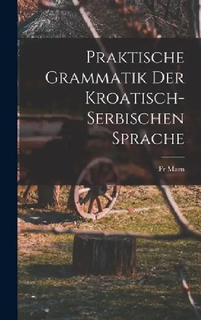 Praktische Grammatik der Kroatisch- Serbischen Sprache by Marn