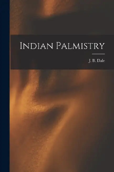 Indian Palmistry by J. B. Dale