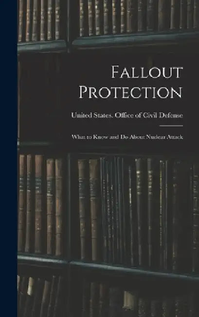 Fallout Protection: What to Know and do About Nuclear Attack by United States Office of Civil Defense