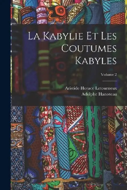 La Kabylie Et Les Coutumes Kabyles; Volume 2 by Adolphe Hanoteau