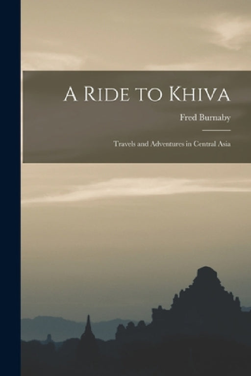 A Ride to Khiva: Travels and Adventures in Central Asia by Fred Burnaby