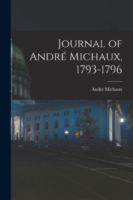 Journal of André Michaux, 1793-1796 by André Michaux