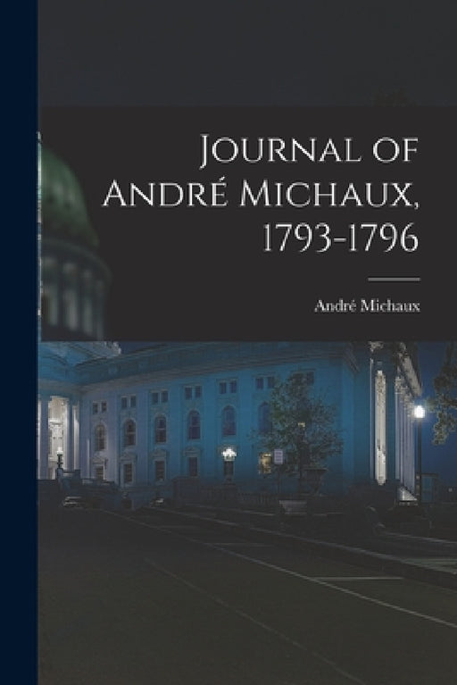 Journal of André Michaux, 1793-1796 by André Michaux