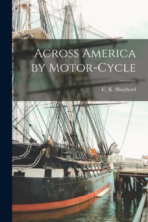 Across America by Motor-cycle by C. K. Shepherd
