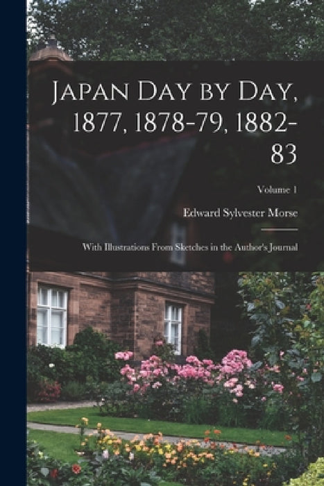 Japan day by day, 1877, 1878-79, 1882-83; With Illustrations From Sketches in the Author's Journal; Volume 1 by Edward Sylvester Morse