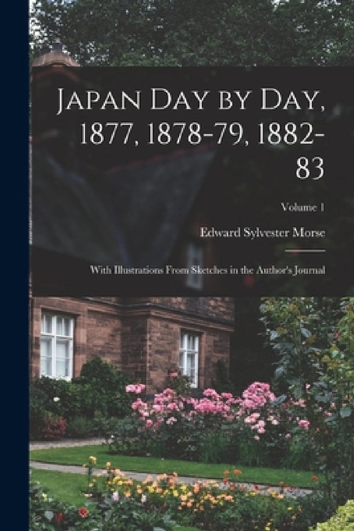 Japan day by day, 1877, 1878-79, 1882-83; With Illustrations From Sketches in the Author's Journal; Volume 1 by Edward Sylvester Morse