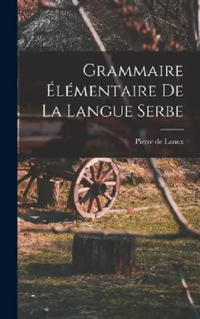 Grammaire élémentaire de la langue serbe by Pierre De Lanux