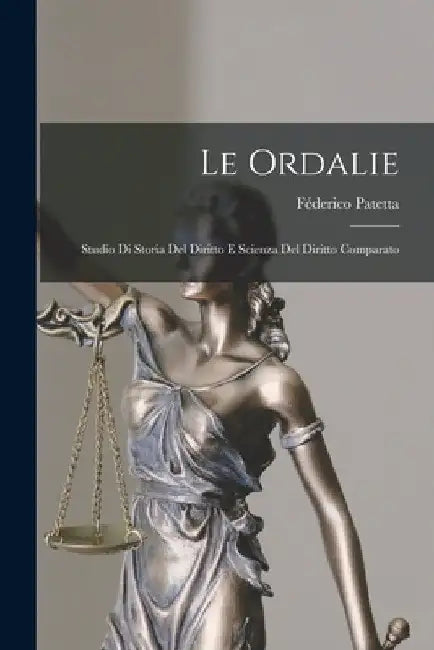 Le Ordalie: Studio Di Storia Del Diritto E Scienza Del Diritto Comparato by Féderico Patetta