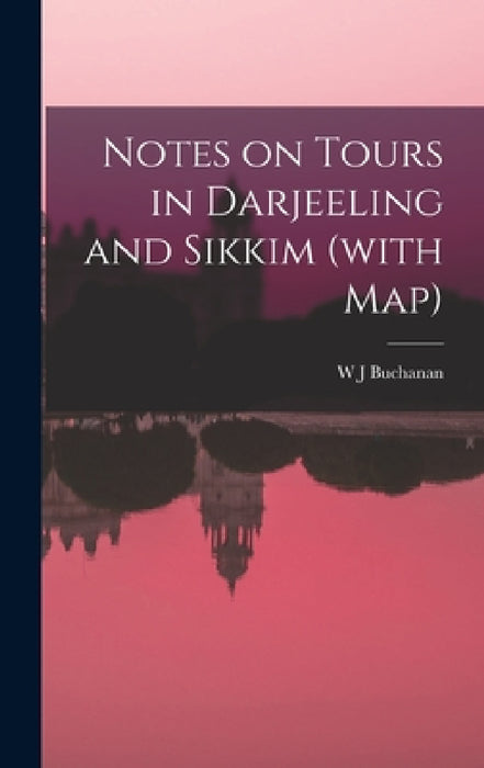 Notes on Tours in Darjeeling and Sikkim (with map) by W. J. Buchanan