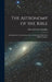 The Astronomy of the Bible; an Elementary Commentary on the Astronomical References of Holy Scripture by Edward Walter Maunder