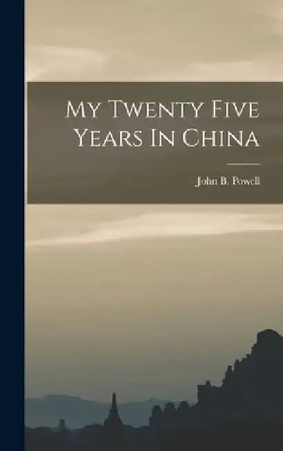 My Twenty Five Years In China by John B. Powell
