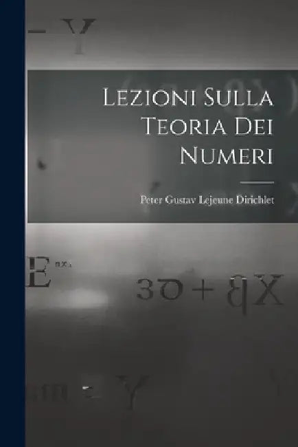 Lezioni Sulla Teoria Dei Numeri by Peter Gustav LeJeune Dirichlet