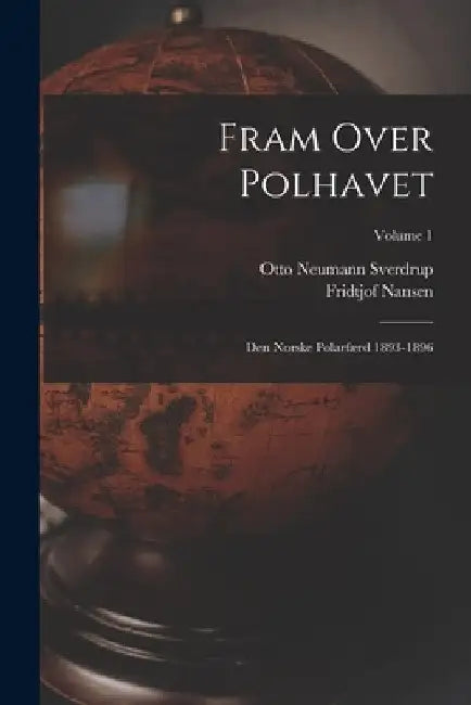 Fram Over Polhavet: Den Norske Polarfærd 1893-1896; Volume 1 by Fridtjof Nansen