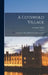 A Cotswold Village: Or, Country Life and Pursuits in Gloucestershire by J. Arthur Gibbs