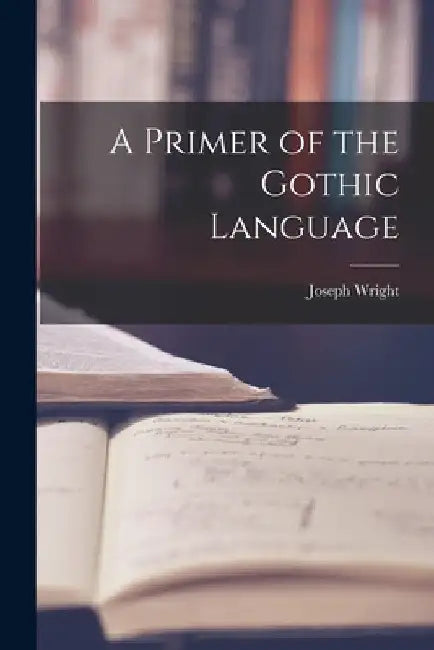 A Primer of the Gothic Language by Joseph Wright