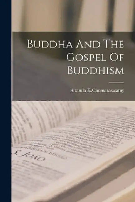 Buddha And The Gospel Of Buddhism by Ananda K. Coomaraswamy