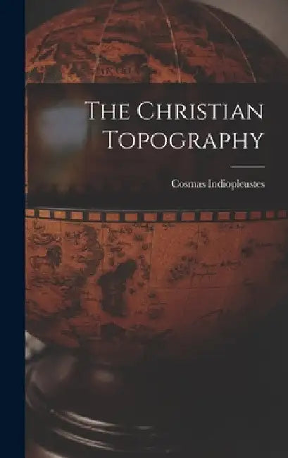 The Christian Topography by Cosmas Indiopleustes