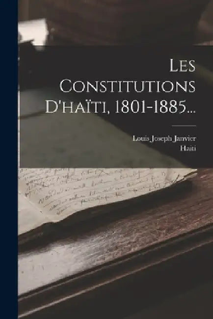 Les Constitutions D'haïti, 1801-1885... by Louis Joseph Janvier