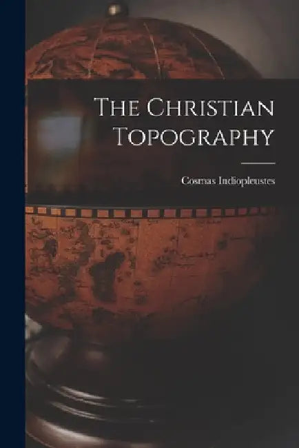 The Christian Topography by Cosmas Indiopleustes
