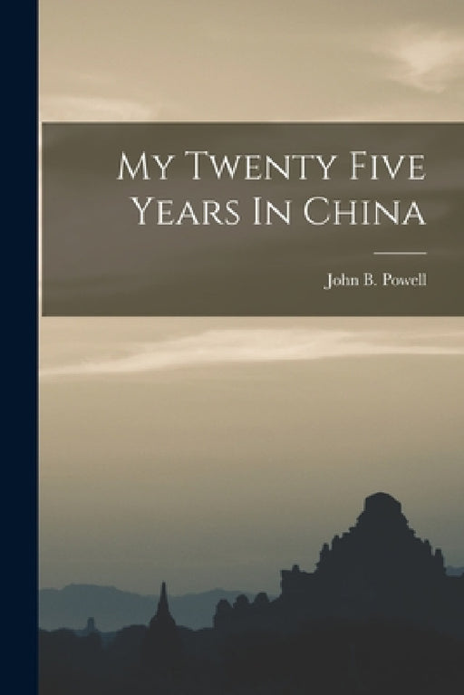 My Twenty Five Years In China by John B. Powell