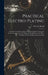 Practical Electro-plating: A Guide for the Electroplater, Giving Complete Instructions for the Arrangement of the Shop, the Installation of the P by W. L. D. Bedell