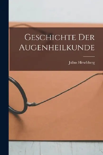 Geschichte der Augenheilkunde by Julius Hirschberg
