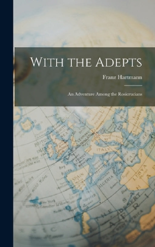 With the Adepts: An Adventure Among the Rosicrucians by Franz Hartmann