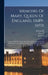 Memoirs Of Mary, Queen Of England, (1689-1693): Together With Her Letters And Those Of Kings James Ii. And William Iii. To The Electress, Sophia Of Ha by Mary II (Queen of England)