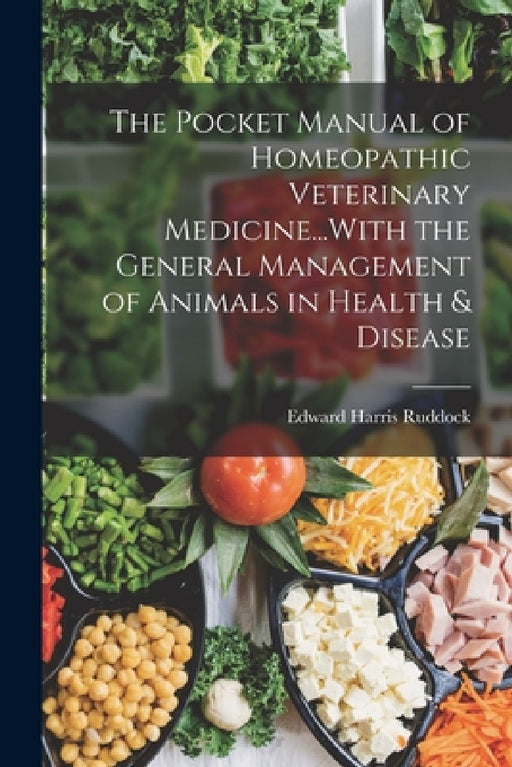 The Pocket Manual of Homeopathic Veterinary Medicine...With the General Management of Animals in Health & Disease by Edward Harris Ruddock