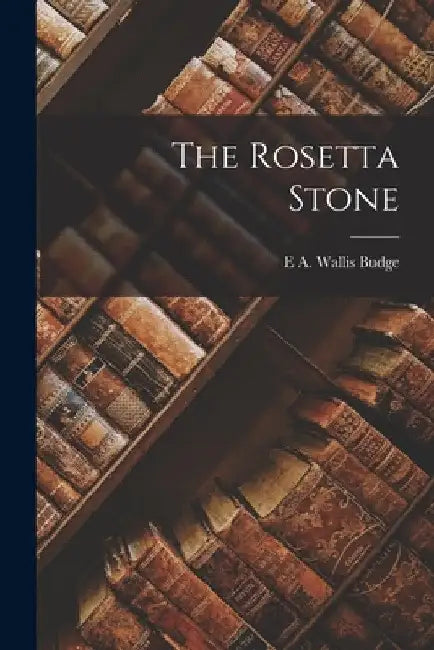 The Rosetta Stone by E. a. Wallis Budge
