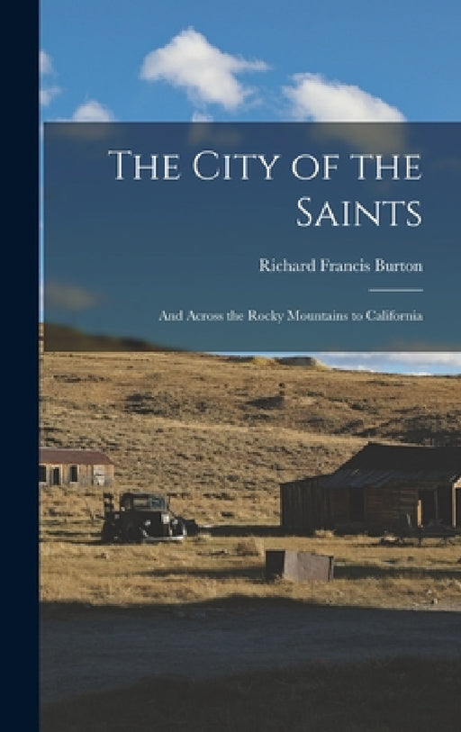 The City of the Saints: And Across the Rocky Mountains to California by Richard Francis Burton