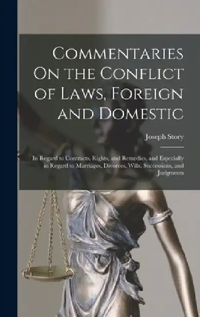 Commentaries On the Conflict of Laws, Foreign and Domestic: In Regard to Contracts, Rights, and Remedies, and Especially in Regard to Marriages, Divor by Joseph Story