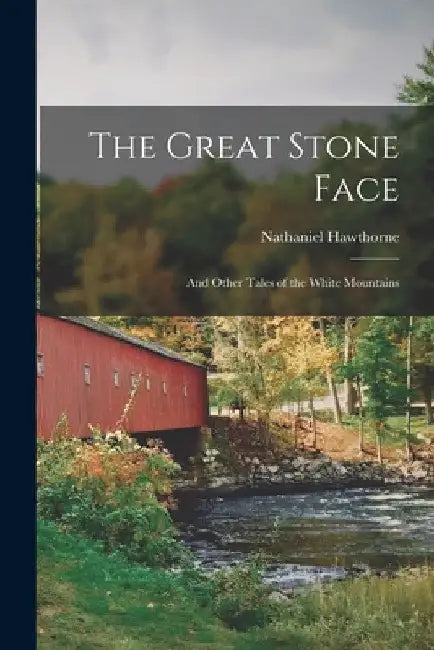 The Great Stone Face: And Other Tales of the White Mountains by Nathaniel Hawthorne