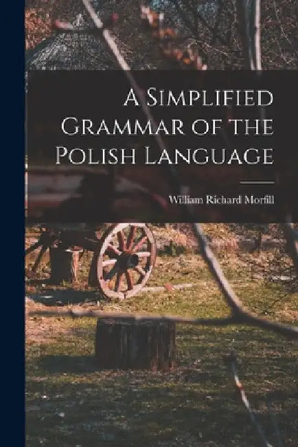 A Simplified Grammar of the Polish Language by William Richard Morfill