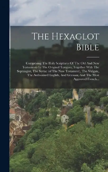 The Hexaglot Bible: Comprising The Holy Scriptures Of The Old And New Testaments In The Original Tongues, Together With The Septuagint, Th by Anonymous