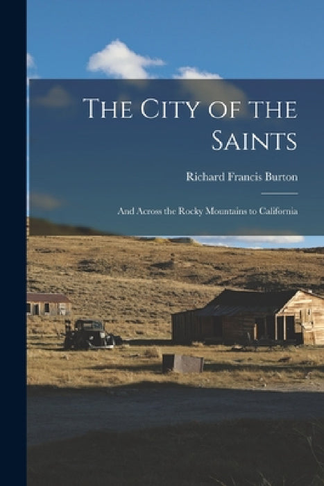 The City of the Saints: And Across the Rocky Mountains to California by Richard Francis Burton