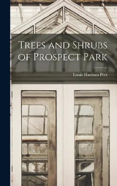 Trees and Shrubs of Prospect Park by Louis Harman Peet