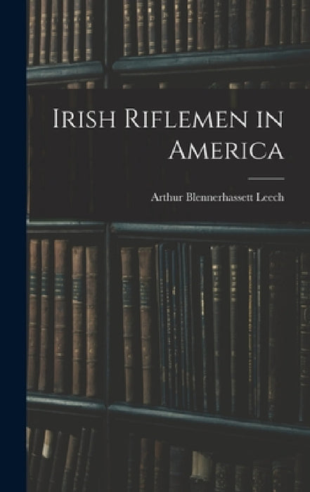 Irish Riflemen in America by Arthur Blennerhassett Leech