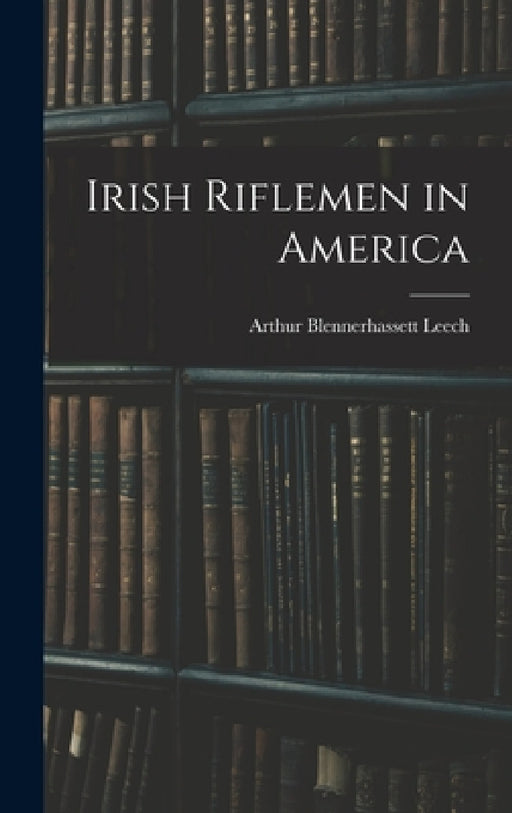 Irish Riflemen in America by Arthur Blennerhassett Leech