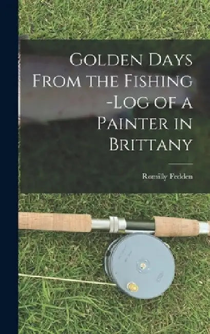 Golden Days From the Fishing -Log of a Painter in Brittany by Romilly Fedden