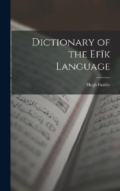 Dictionary of the Efïk Language by Hugh Goldie