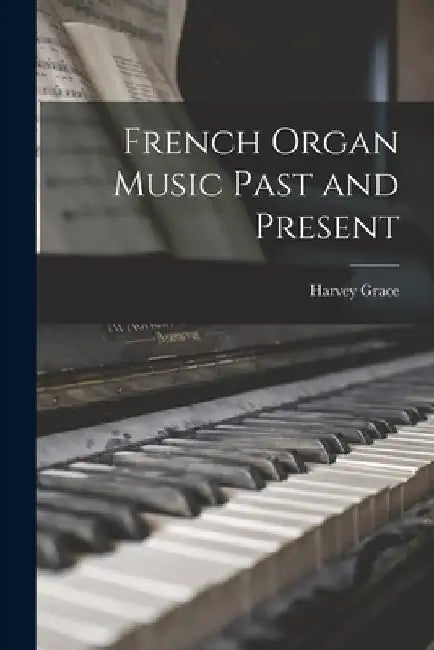 French Organ Music Past and Present by Harvey Grace
