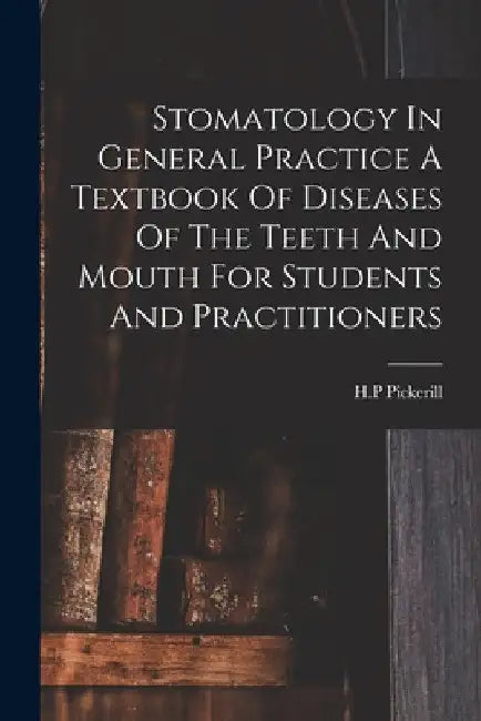 Stomatology In General Practice A Textbook Of Diseases Of The Teeth And Mouth For Students And Practitioners by Pickerill H. P.