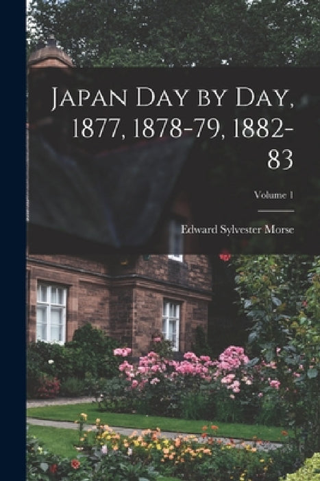 Japan Day by Day, 1877, 1878-79, 1882-83; Volume 1 by Edward Sylvester Morse